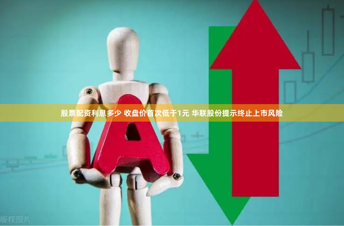 股票配资利息多少 收盘价首次低于1元 华联股份提示终止上市风险