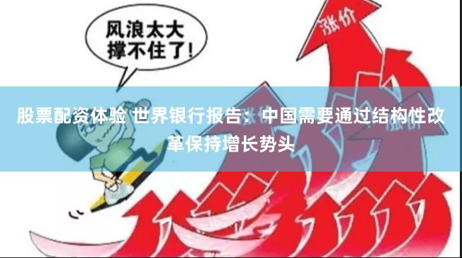 股票配资体验 世界银行报告：中国需要通过结构性改革保持增长势头