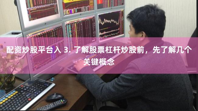 配资炒股平台入 3. 了解股票杠杆炒股前，先了解几个关键概念