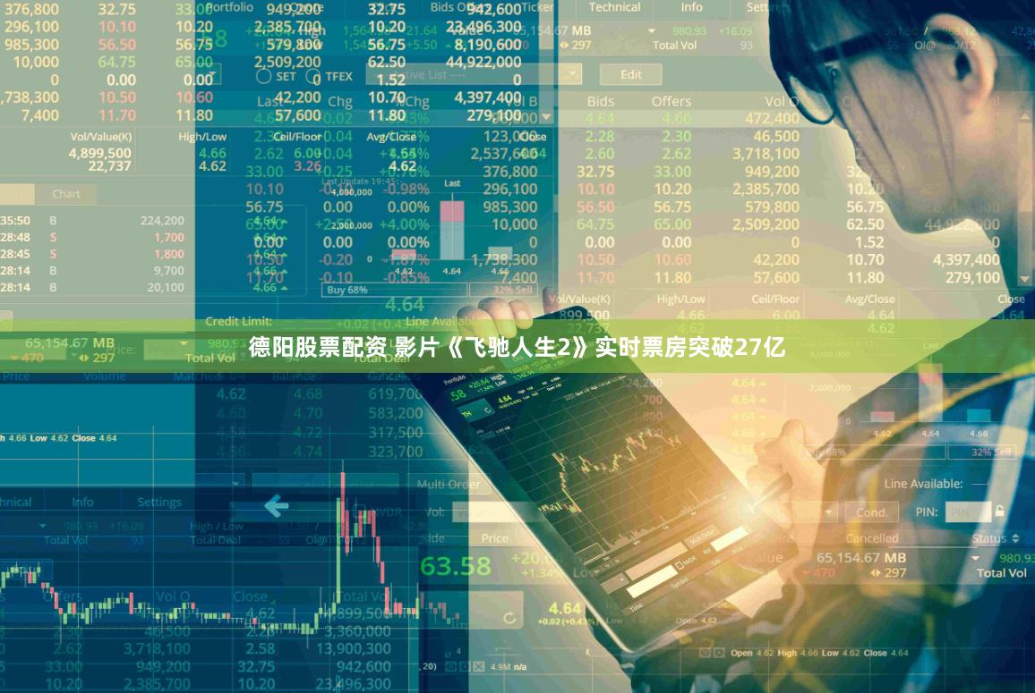 德阳股票配资 影片《飞驰人生2》实时票房突破27亿