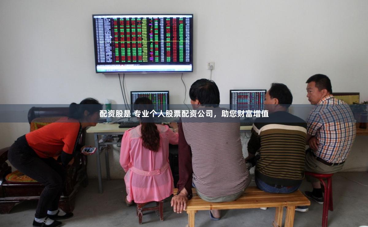 配资股是 专业个人股票配资公司，助您财富增值