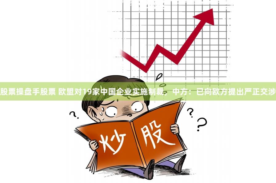 股票操盘手股票 欧盟对19家中国企业实施制裁，中方：已向欧方提出严正交涉