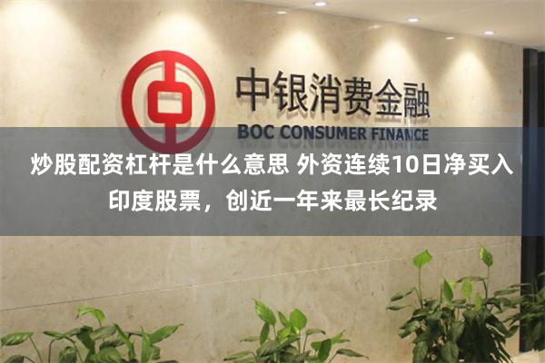 炒股配资杠杆是什么意思 外资连续10日净买入印度股票，创近一年来最长纪录