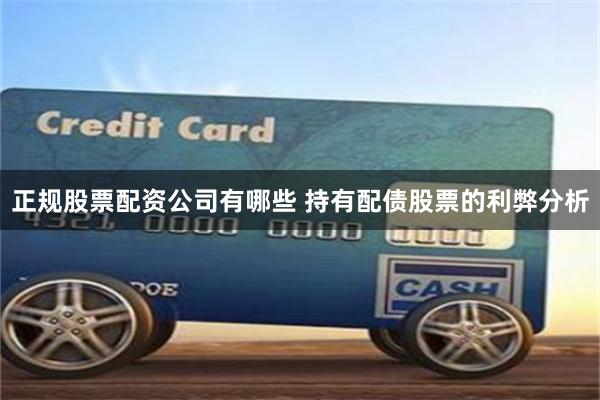 正规股票配资公司有哪些 持有配债股票的利弊分析